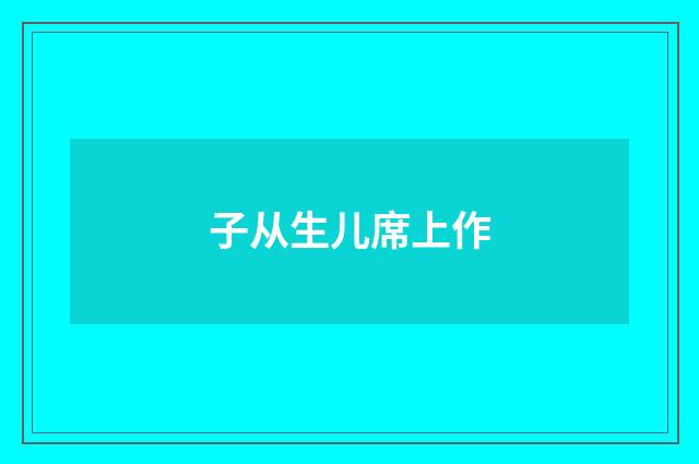 子从生儿席上作