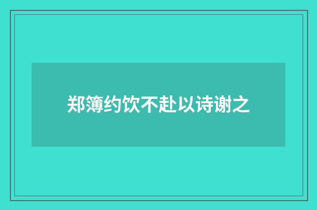 郑簿约饮不赴以诗谢之