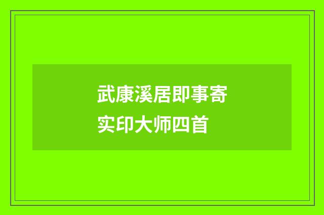 武康溪居即事寄实印大师四首
