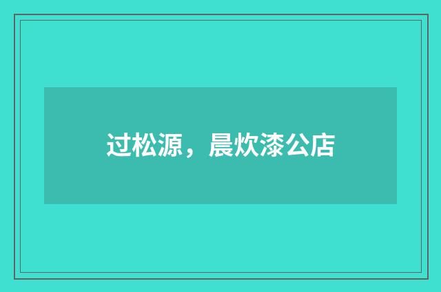 过松源，晨炊漆公店