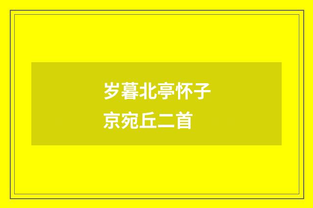 岁暮北亭怀子京宛丘二首