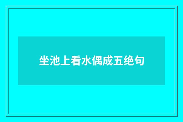 坐池上看水偶成五绝句