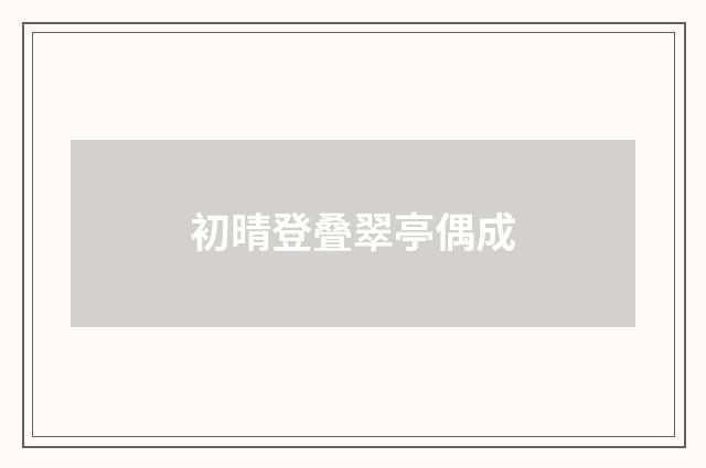 初晴登叠翠亭偶成