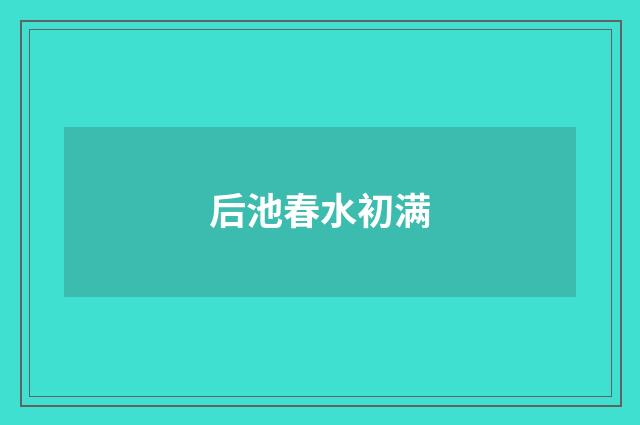 后池春水初满