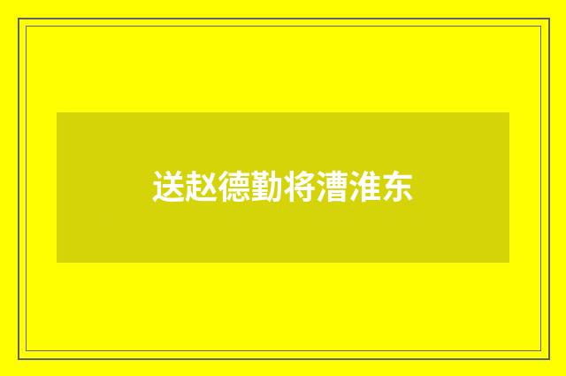 送赵德勤将漕淮东