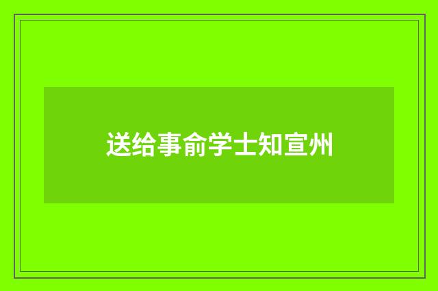 送给事俞学士知宣州