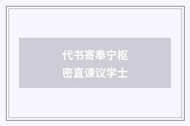 代书寄奉宁枢密直谏议学士