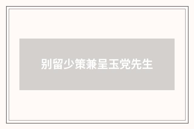 别留少策兼呈玉党先生