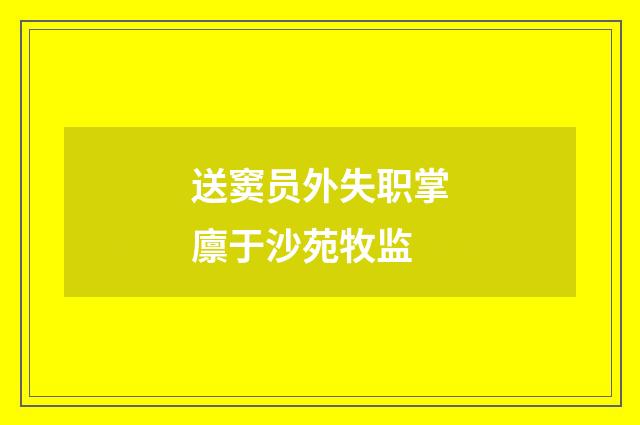 送窦员外失职掌廪于沙苑牧监