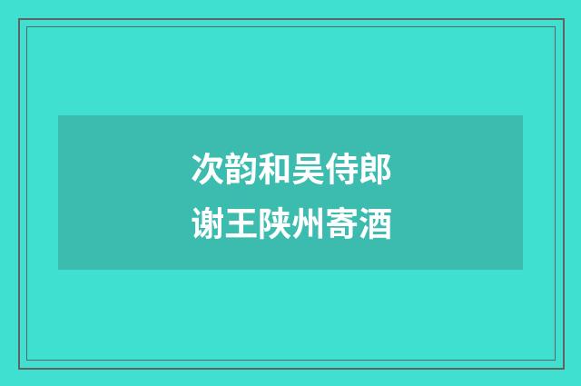 次韵和吴侍郎谢王陕州寄酒