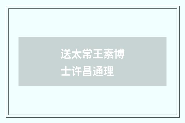 送太常王素博士许昌通理