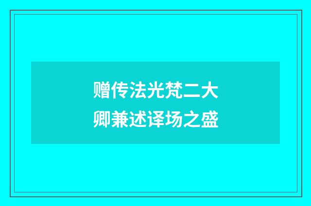 赠传法光梵二大卿兼述译场之盛