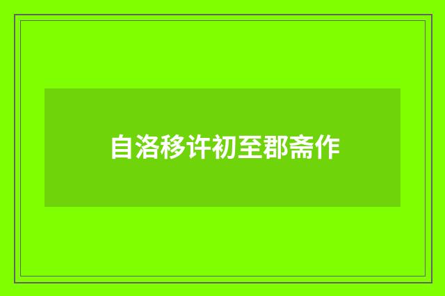 自洛移许初至郡斋作
