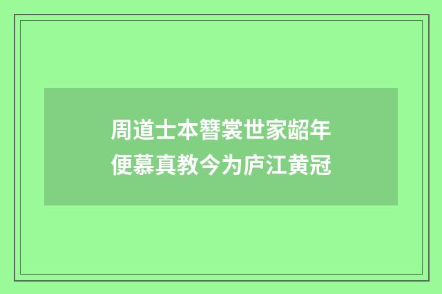 周道士本簪裳世家龆年便慕真教今为庐江黄冠