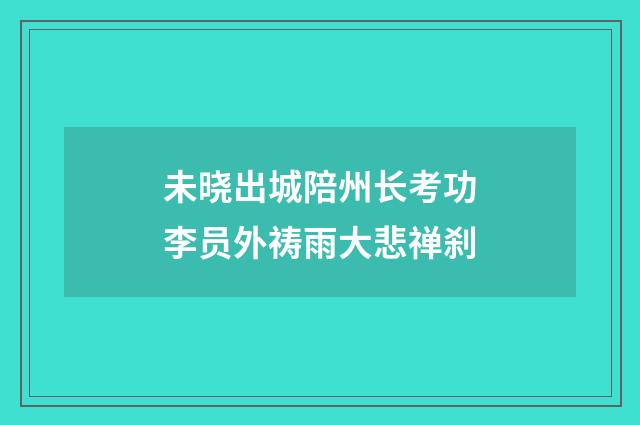 未晓出城陪州长考功李员外祷雨大悲禅刹