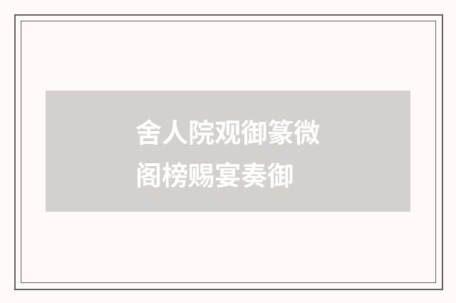 舍人院观御篆微阁榜赐宴奏御