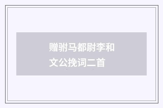 赠驸马都尉李和文公挽词二首