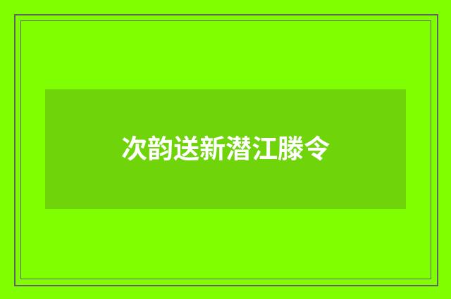 次韵送新潜江滕令