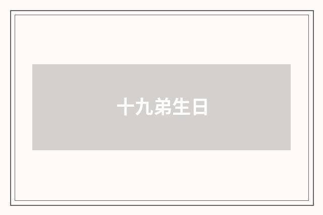 十九弟生日