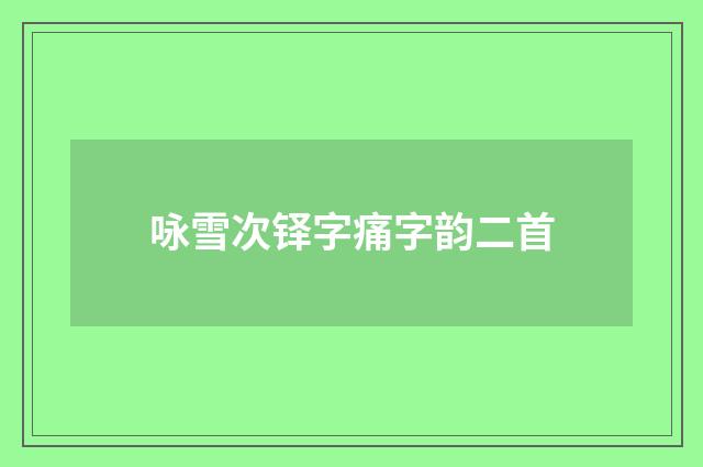 咏雪次铎字痛字韵二首