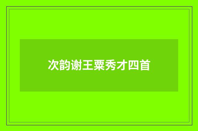 次韵谢王粟秀才四首