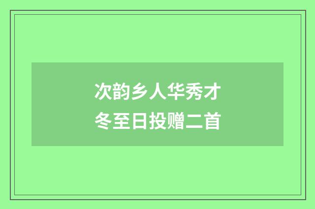 次韵乡人华秀才冬至日投赠二首