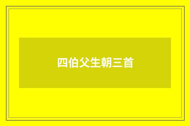 四伯父生朝三首