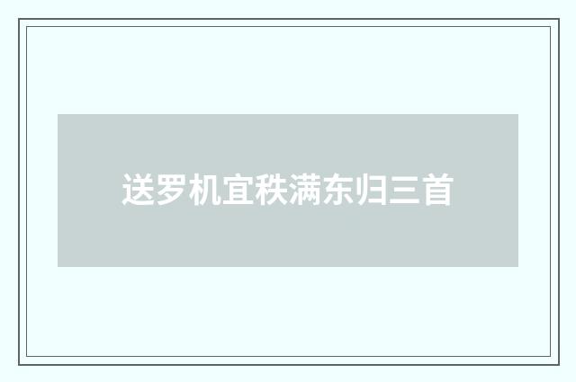 送罗机宜秩满东归三首
