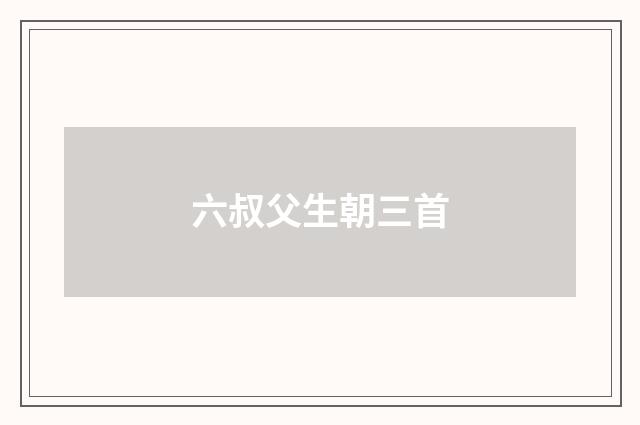 六叔父生朝三首