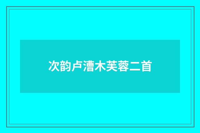 次韵卢漕木芙蓉二首