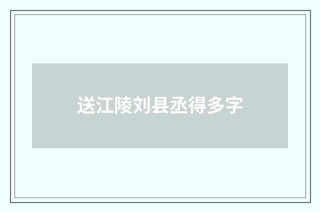 送江陵刘县丞得多字