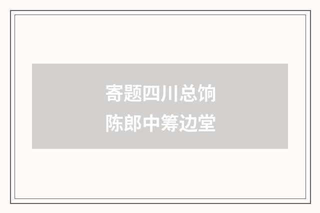 寄题四川总饷陈郎中筹边堂