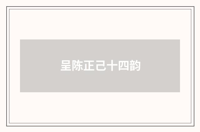 呈陈正己十四韵