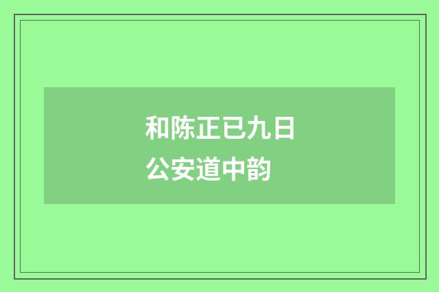 和陈正已九日公安道中韵
