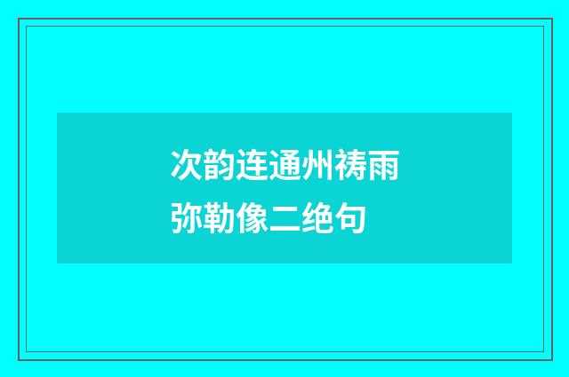 次韵连通州祷雨弥勒像二绝句