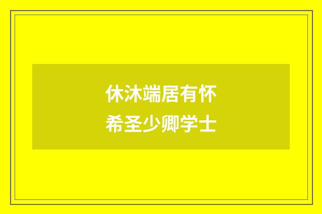 休沐端居有怀希圣少卿学士
