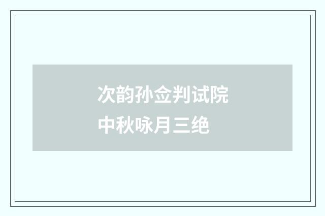 次韵孙佥判试院中秋咏月三绝