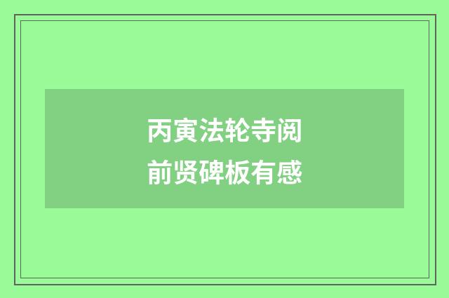 丙寅法轮寺阅前贤碑板有感