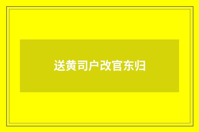 送黄司户改官东归
