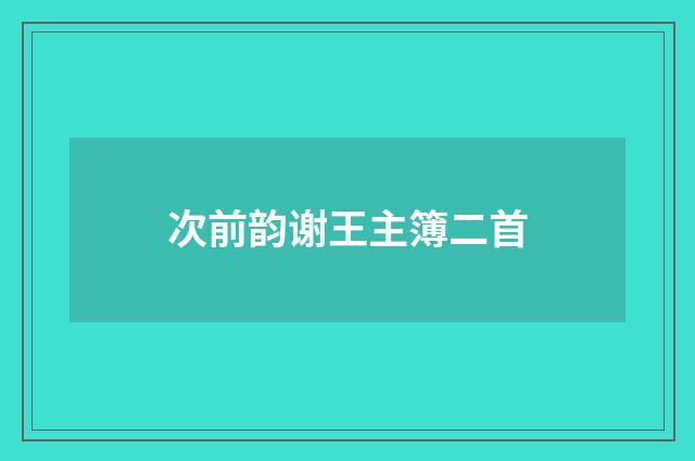 次前韵谢王主簿二首