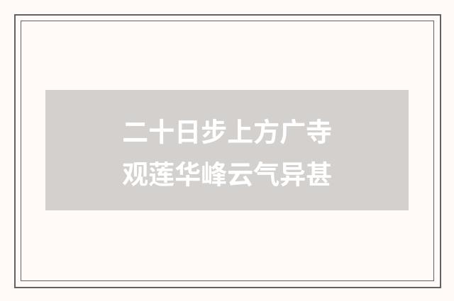 二十日步上方广寺观莲华峰云气异甚