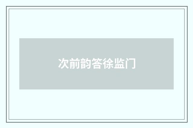 次前韵答徐监门