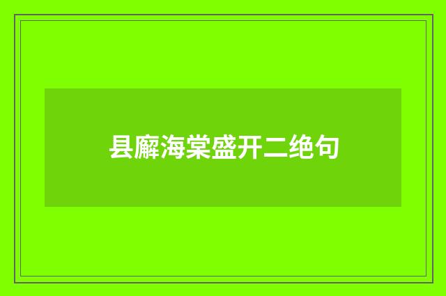 县廨海棠盛开二绝句