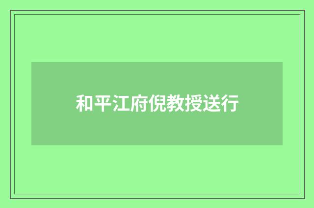 和平江府倪教授送行