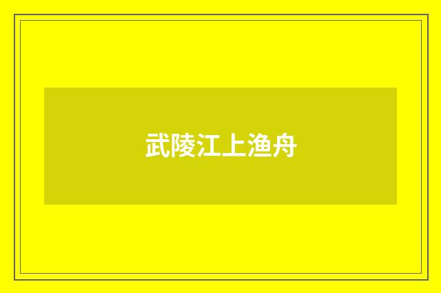 武陵江上渔舟