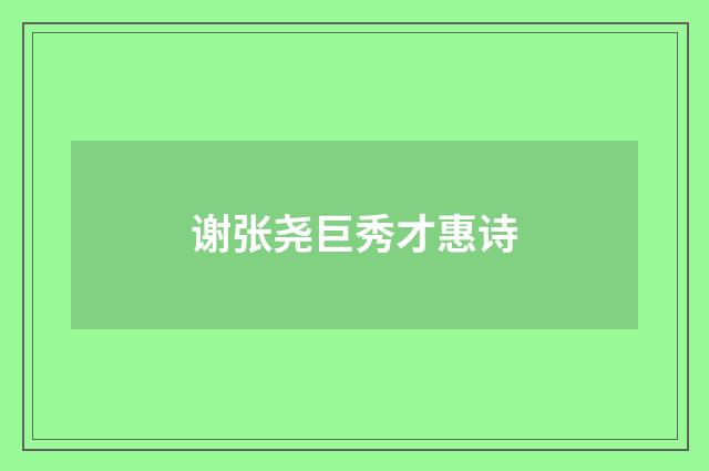 谢张尧巨秀才惠诗