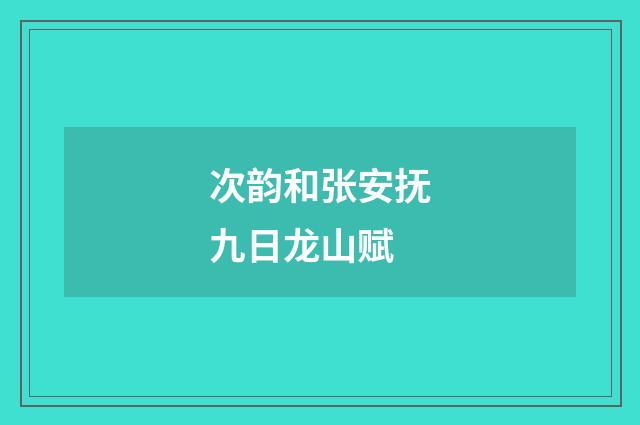 次韵和张安抚九日龙山赋