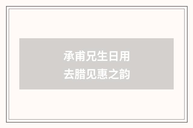 承甫兄生日用去腊见惠之韵