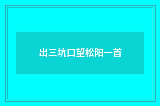 出三坑口望松阳一首