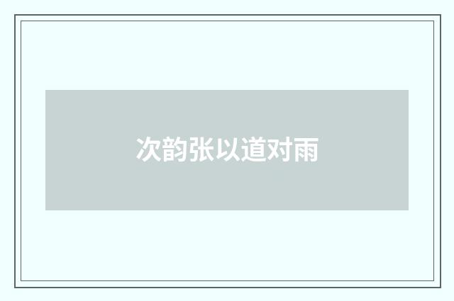 次韵张以道对雨
